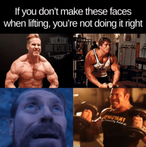 Meme: If you don't make these faces when lifting, you're not doing it right.